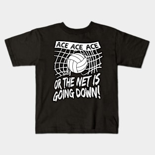 Volleyball - ACE Ace Ace or the NET is going DOWN! Kids T-Shirt